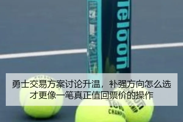 勇士交易方案讨论升温，补强方向怎么选才更像一笔真正值回票价的操作 - kaiyun